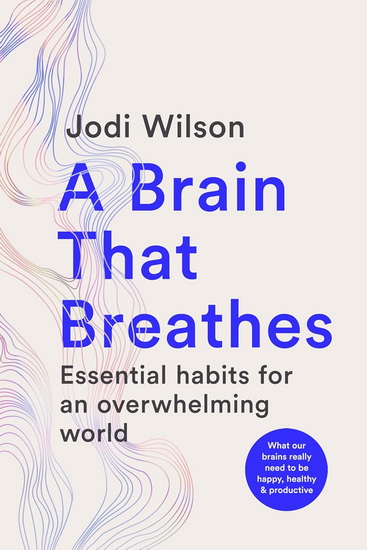 A Brain That Breathes : Essential Habits for an Overwhelming World - JODI WILSON