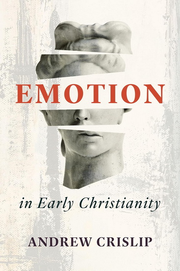 Emotion in Early Christianity - ANDREW CRISLIP