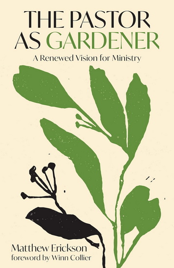 The Pastor as Gardener: A Renewed Vision for Ministry - MATTHEW ERICKSON