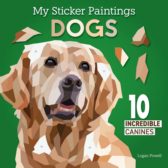 My Sticker Paintings: Dogs: 10 Adorable Canines - LOGAN POWELL