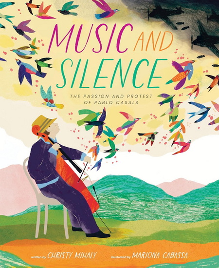 Music and Silence: The Passion and Protest of Pablo Casals - CHRISTY MIHALY - MARIONA CABASSA