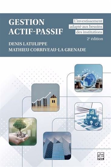 Gestion actif-passif : l&#39;investissement adapté aux besoins des institutions 2e éd. - DENIS LATULIPPE - MATHIEU CORRIVEAU-LA GRENADE