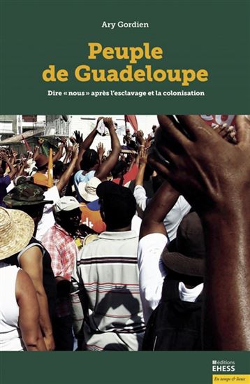 Peuple de Guadeloupe : dire nous après l&#39;esclavage et la colonisation - ARY GORDIEN