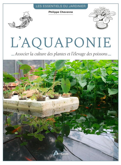 L'Aquaponie : associer la culture des plantes et l'élevage des poissons - PHILIPPE CHAVANNE