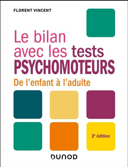 Le Bilan avec les tests psychomoteurs : de l'enfant à l'adulte 2e éd. - FLORENT VINCENT