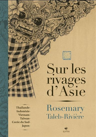 Sur les rivages d'Asie : Thaïlande, Indonésie, Taïwan, Vietnam, Corée du Sud, Japon - ROSEMARY TALEB-RIVIÈRE