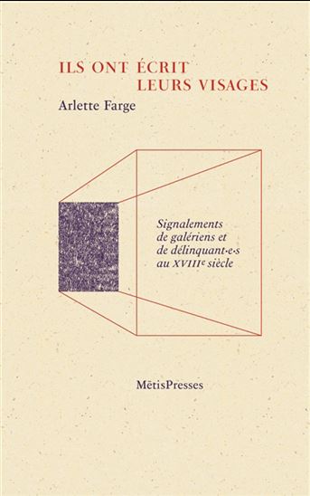 Ils ont écrit leurs visages : signalements de galériens et de délinquant.e.s au XVIIIe siècle - ARLETTE FARGE