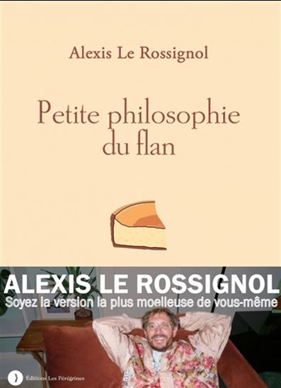 Petite philosophie du flan - ALEXIS LE ROSSIGNOL