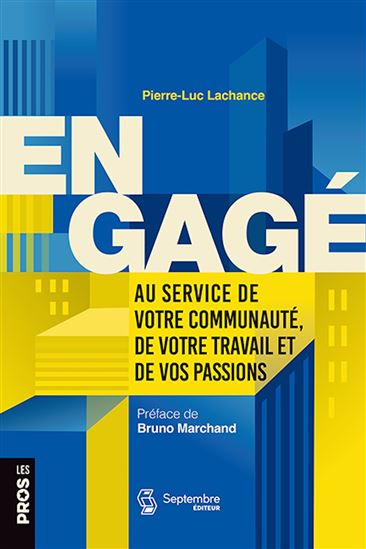 Engagé : Au service de votre communauté, de votre travail et de vos passions - PIERRE-LUC LACHANCE
