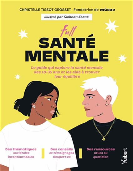 Full santé mentale : le guide qui explore la santé mentale des 18-35 ans et les aide à trouver leur équilibre - CHRISTELLE TISSOT GROSSET - SIOBHAN KEANE