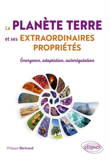La Planète Terre et ses extraordinaires propriétés : émergence, adaptation, autorégulation - PHILIPPE BERTRAND