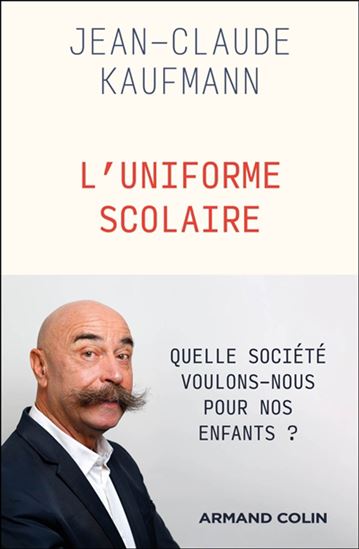 L'Uniforme scolaire : vêtement archaïque ou instrument de la modernité ? - JEAN-CLAUDE KAUFMANN