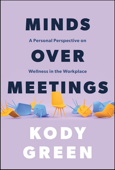 Minds Over Meetings: A Personal Perspective on Wellness in the Workplace - KODY GREEN