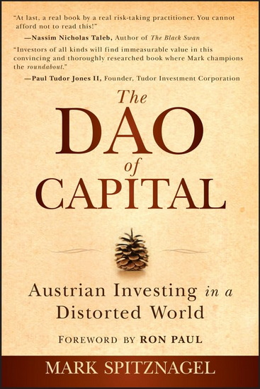 The Dao of Capital: Austrian Investing in a Distorted World - MARK SPITZNAGEL - RON PAUL