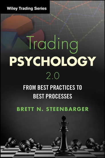 Trading Psychology 2.0: From Best Practices to Best Processes - BRETT N STEENBARGER