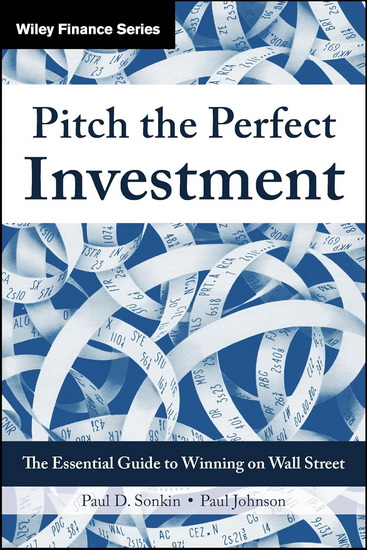 Pitch the Perfect Investment: The Essential Guide to Winning on Wall Street - PAUL D SONKIN - PAUL JOHNSON
