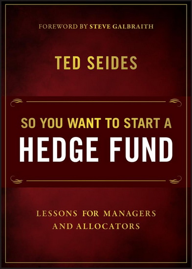 So You Want to Start a Hedge Fund: Lessons for Managers and Allocators - TED SEIDES