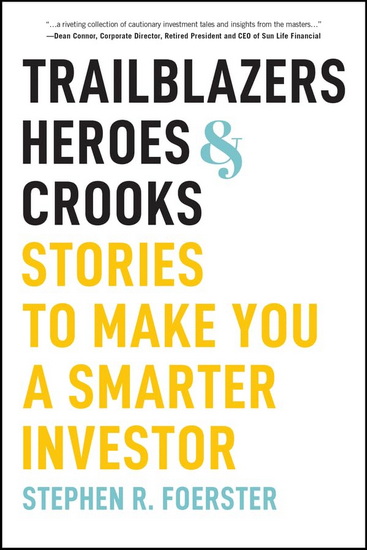 Trailblazers, Heroes, and Crooks: Stories to Make You a Smarter Investor - STEPHEN R FOERSTER