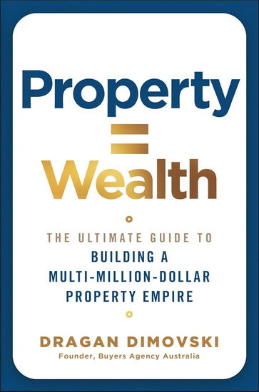 Property = Wealth: The Ultimate Guide to Building a Multi-Million-Dollar Property Empire - DRAGAN DIMOVSKI