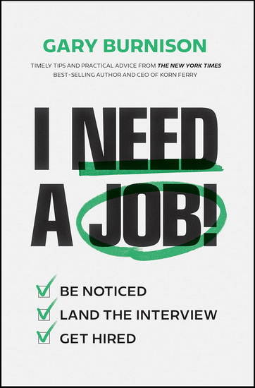 I Need a Job!: Be Noticed. Land the Interview. Get Hired. - GARY BURNISON
