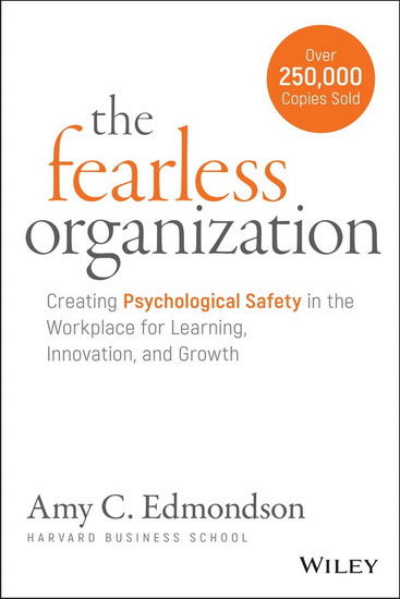 The Fearless Organization: Creating Psychological Safety in the Workplace for Learning, Innovation, and Growth - AMY C EDMONDSON