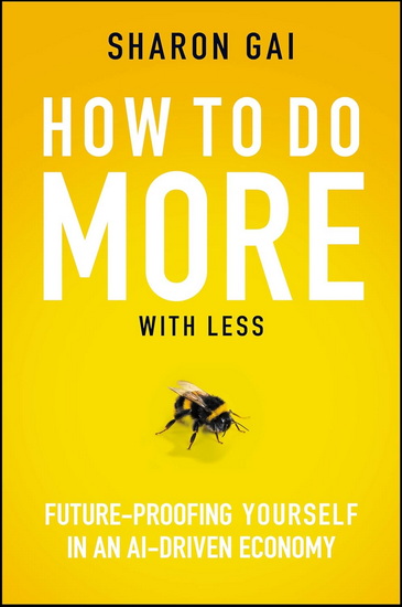 How to Do More with Less: Future-Proofing Yourself in an AI-driven Economy - SHARON GAI