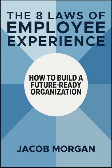 The 8 Laws of Employee Experience: How to Build a Future-Ready Organization - JACOB MORGAN