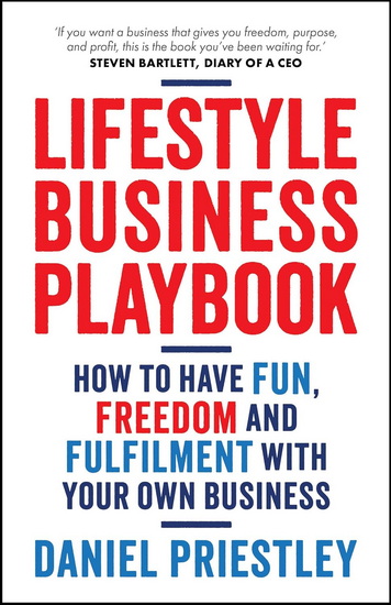 Lifestyle Business Playbook: How to Structure Your Business for Fun, Freedom and Flexibility - DANIEL PRIESTLEY