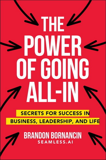 The Power of Going All-In: Secrets for Success in Business, Leadership, and Life - BRANDON BORNANCIN