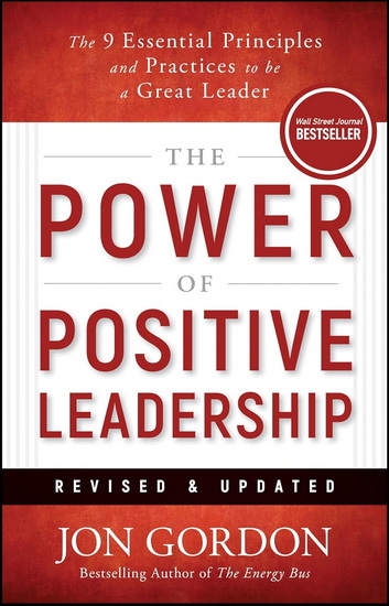 The Power of Positive Leadership, Revised & Updated: The 9 Essential Principles and Practices to Be a Great Leader - JON GORDON
