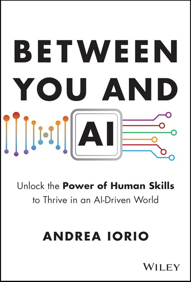 Between You and AI: Unlock the Power of Human Skills to Thrive in an AI-Driven World - ANDREA IORIO