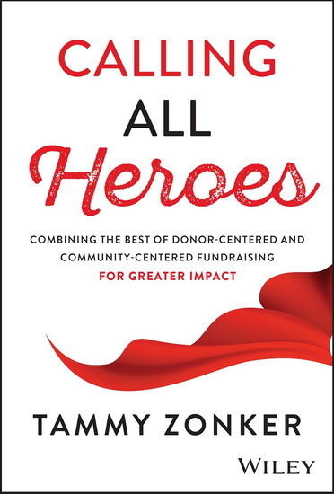 Calling All Heroes: Combining the Best of Donor- Centered and Community-Centered Fundraising for Greater Impact - TAMMY ZONKER