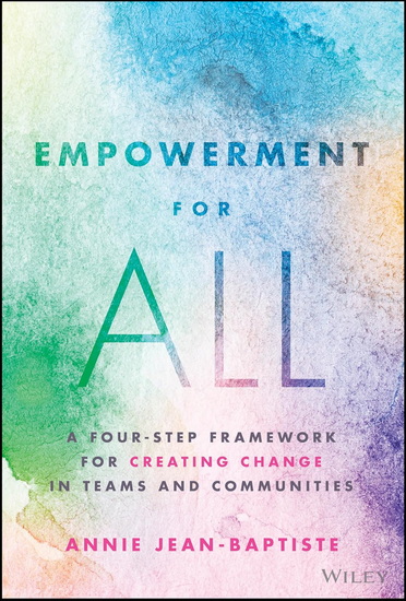 Empowerment for All: A Four-Step Framework for Creating Change in Teams and Communities - ANNIE JEAN-BAPTISTE