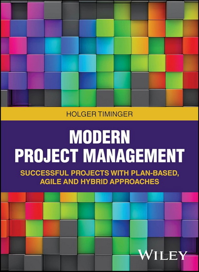 Modern Project Management: Successful Projects with Plan-based, Agile and Hybrid Approaches - HOLGER TIMINGER