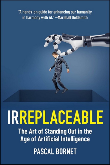 IRREPLACEABLE: The Art of Standing Out in the Age of Artificial Intelligence - PASCAL BORNET