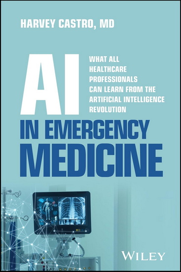 AI in Emergency Medicine: What All Healthcare Professionals Can Learn from the Artificial Intelligence Revolution - HARVEY CASTRO
