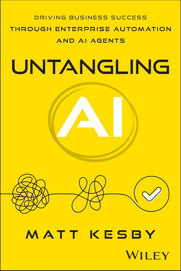Untangling AI: Driving Business Success Through Enterprise Automation and AI Agents - MATT KESBY