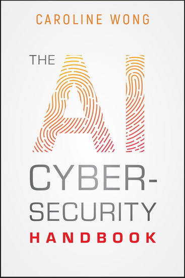 The AI Cybersecurity Handbook - CAROLINE WONG