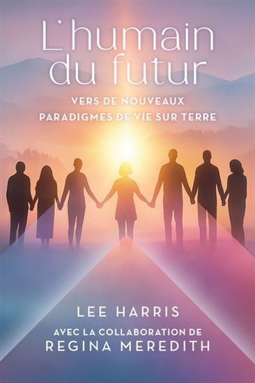 L&#39;Humain du futur : Vers de nouveaux paradigmes de vie sur Terre - LEE HARRIS - REGINA MEREDITH