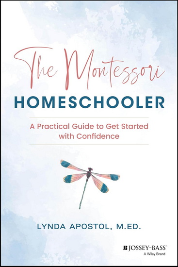 The Montessori Homeschooler: A Practical Guide to Get Started with Confidence - LYNDA APOSTOL