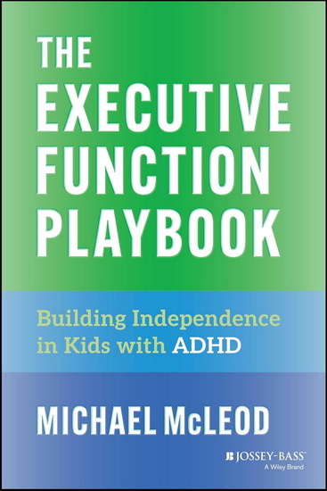 The Executive Function Playbook: Building Independence in Kids with ADHD - MICHAEL MCLEOD