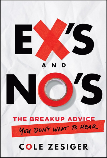 Ex&#39;s and No&#39;s: The Breakup Advice You Don&#39;t Want to Hear - COLE ZESIGER