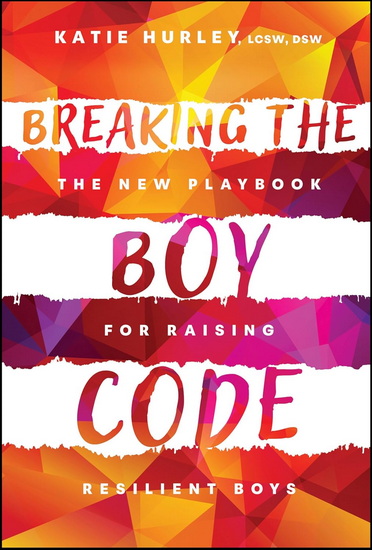 Breaking the Boy Code: The New Playbook for Raising Resilient Boys - KATIE HURLEY