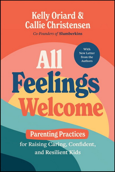 All Feelings Welcome: Parenting Practices for Raising Caring, Confident, and Resilient Kids - KELLY ORIARD - CALLIE CHRISTENSEN