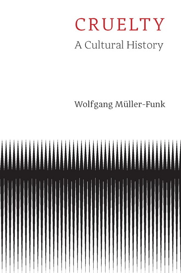 Cruelty: A Cultural History - WOLFGANG MÜLLER-FUNK - WIELAND HOBAN