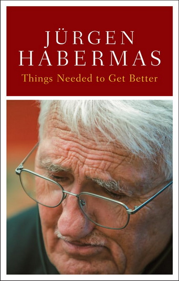 Things Needed to Get Better: Conversations with Stefan Müller-Doohm and Roman Yos - JÜRGEN HABERMAS - WIELAND HOBAN