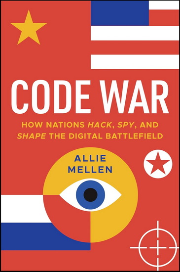 Code War: How Nations Hack, Spy, and Shape the Digital Battlefield - ALEXANDREA MELLEN