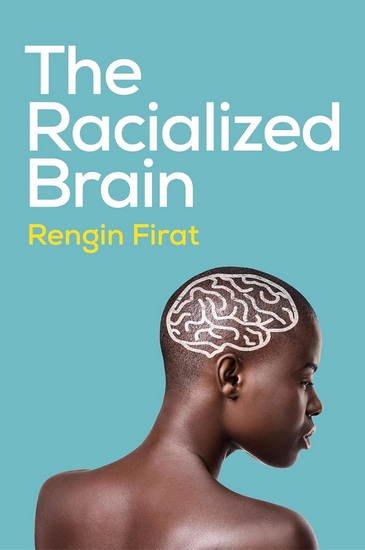 The Racialized Brain: The Neurosociology of Race and Racism - RENGIN FIRAT