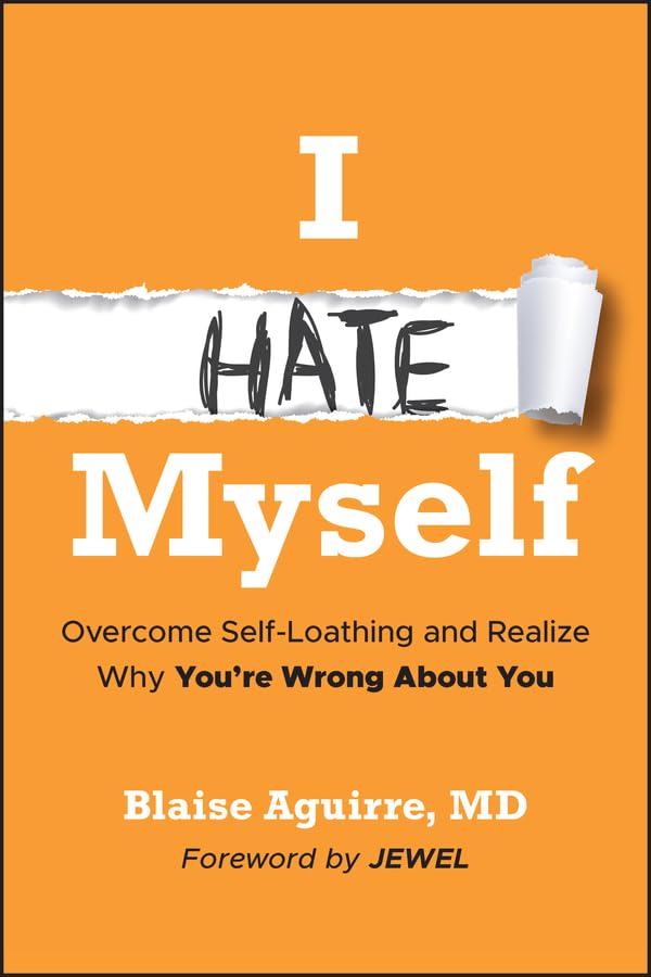 I Hate Myself: Overcome Self-Loathing and Realize Why You're Wrong About You - BLAISE AGUIRRE