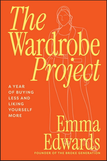 The Wardrobe Project: A Year of Buying Less and Liking Yourself More - EMMA EDWARDS